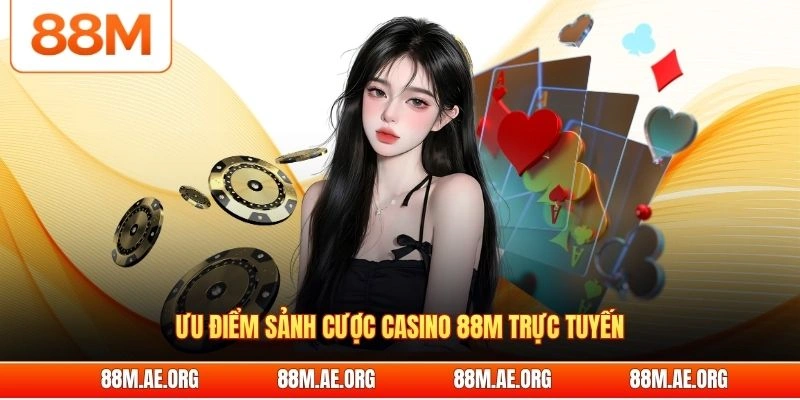 Ưu điểm sảnh cược casino 88M trực tuyến