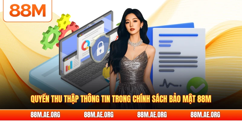 Quyền thu thập thông tin trong chính sách bảo mật 88M