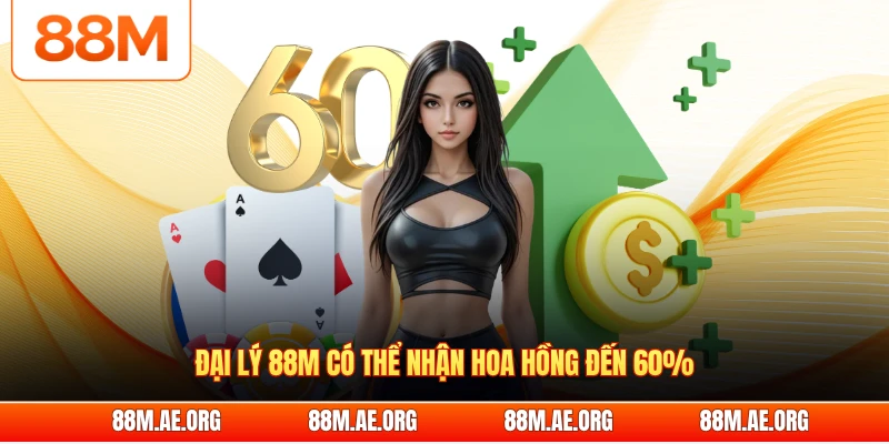 Đại lý 88M có thể nhận hoa hồng đến 60%