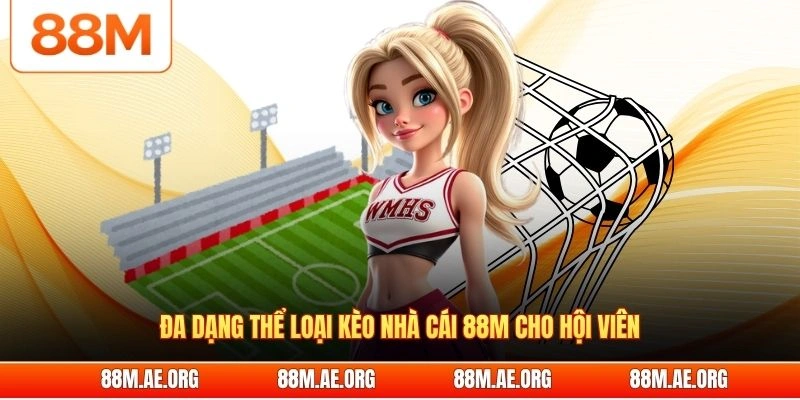 Đa dạng thể loại kèo nhà cái 88M cho hội viên