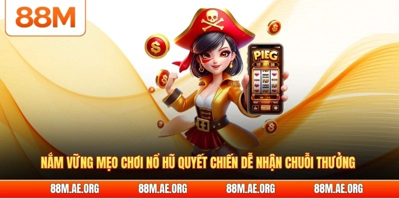 Nắm vững mẹo chơi nổ hũ quyết chiến dễ nhận chuỗi thưởng 