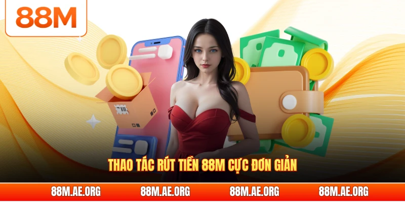 Thao tác rút tiền 88M cực đơn giản
