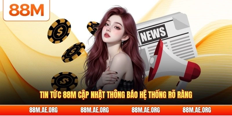 Tin tức 88M cập nhật thông báo hệ thống rõ ràng